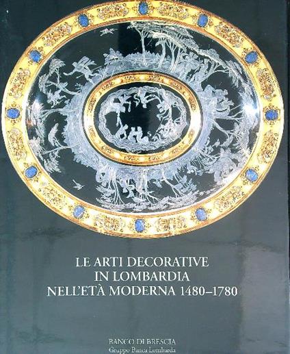 Le arti decorative in Lombardia nell'età moderna 1480-1780 - copertina
