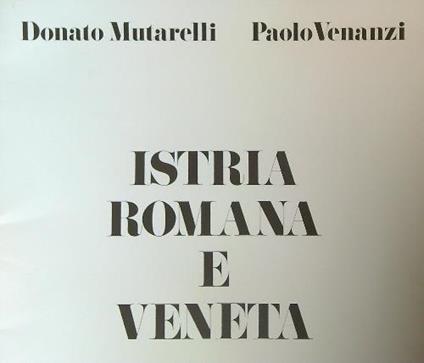 Istria romana e veneta - Donato Mutarelli,Paolo Venanzi - copertina