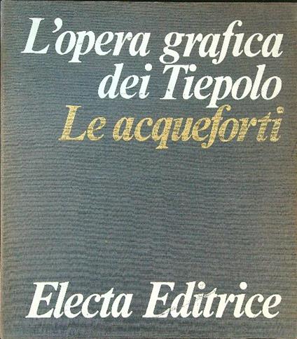 L' opera grafica del Tiepolo Le Acqueforti - Aldo Rizzi - copertina