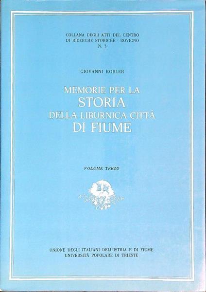 Memorie per la storia della Liburnica città di Fiume. Vol 3 - Giovanni Kobler - copertina