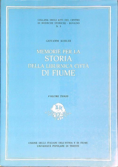 Memorie per la storia della Liburnica città di Fiume. Vol 3 - Giovanni Kobler - copertina