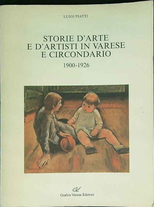 Storie d'arte e d'artisti in Varese e circondario 1900-1926  - Luigi Piatti - copertina