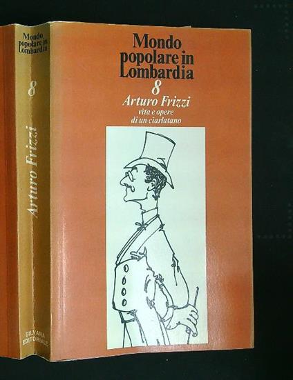 Mondo popolare in Lombardia. 8 Arturo Frizzi vita e opere di un ciarlatan - Andreina Bergonzoni - copertina