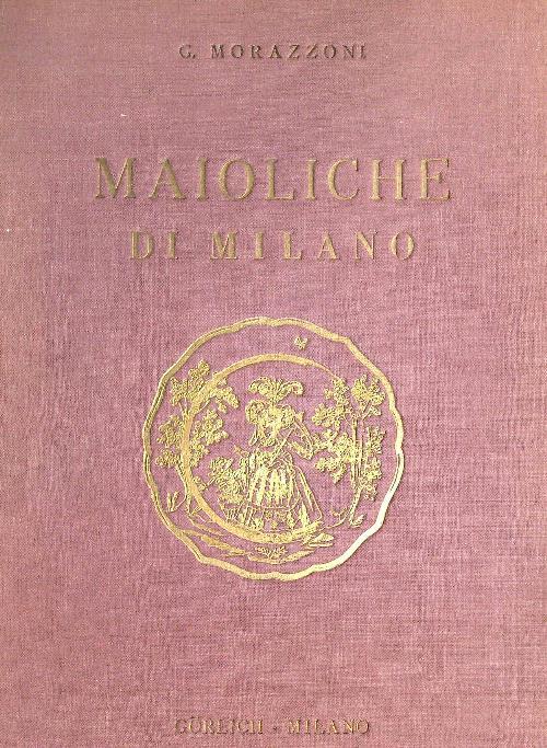 Le maioliche di Milano   - G. Morazzoni - copertina