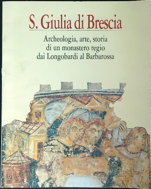 S. Giulia di Brescia : archeologia, arte, storia di un monastero  - copertina