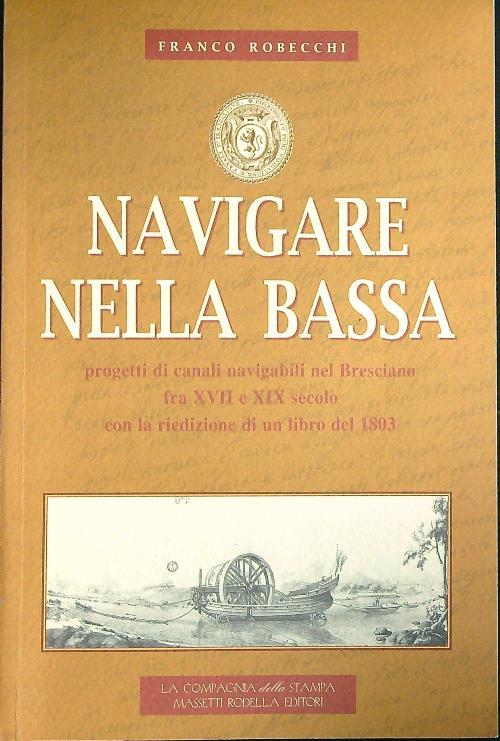 Navigare nella Bassa. Progetti di canali navigabili nel Bresciano - Franco Robecchi - copertina