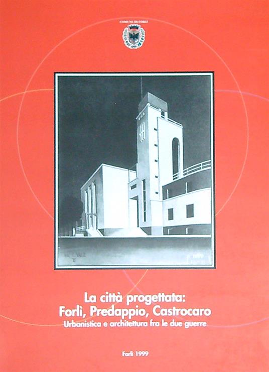 La città progettata: Forlì, Predappio, Castrocaro - copertina