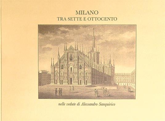 Milano tra Sette e Ottocento nelle vedute di Alessandro Sanquirico. - copertina