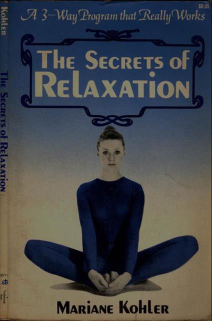 The secrets of relaxation. a 3-Way Program that Really Works - Mariane Kohler - copertina