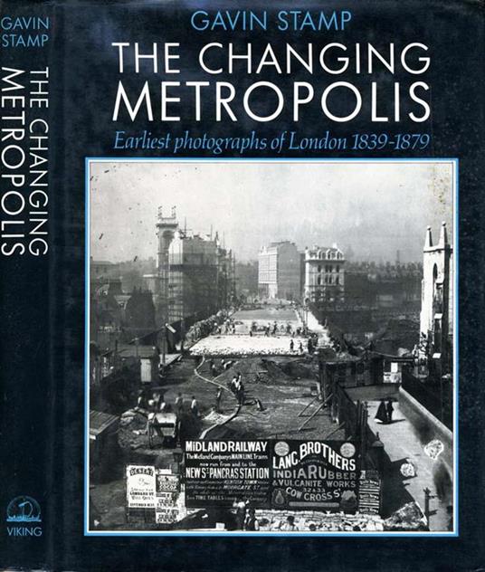 The Changing Metropolis. Earliest Photographs Of London 1839-1879 - Gavin Stamp - copertina
