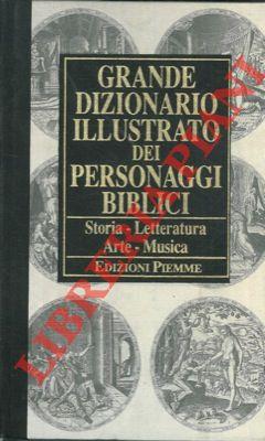 Grande dizionario illustrato dei personaggi biblici. Storia, letteratura, arte, musica