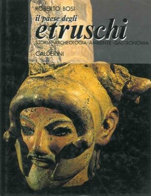 Il paese degli etruschi. Storia, archeologia, ambiente, gastronomia - Roberto Bosi - copertina