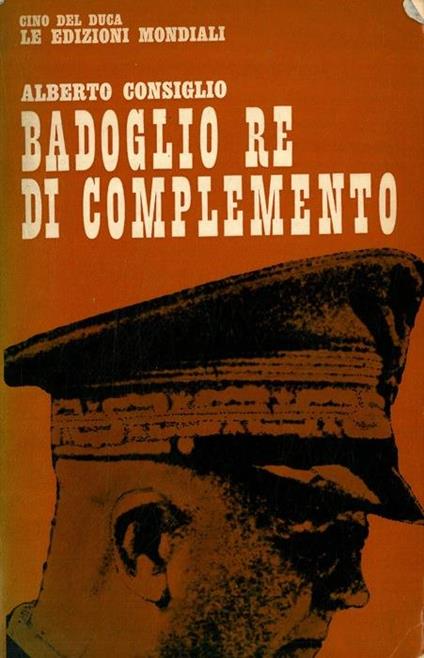 Badoglio re di complemento - Alberto Consiglio - copertina