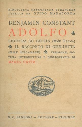 Adolfo - Lettera su Giulia (Mme Talma) - Il racconto di Giulietta (Mme Recamier). Versione, notizia introduttiva e bibliografia di Maria Ortiz - Benjamin Constant - copertina
