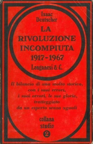 La rivoluzione incompiuta (1917. 1967). Le conferenze del ciclo George Macaulay Trevelyan tenute all'università di Cambridge (gennaio. marzo 1967) - Isaac Deutscher - copertina