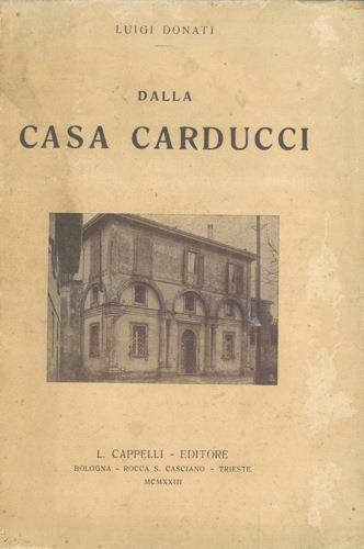 Dalla casa Carducci. Rime e ritmi. Il sentimento umano nelle poesie. Corrispondenza del poeta. da Carducci a Wilson. L'inaugurazione della casa ed il catalogo dei manoscritti. Pasqua carducciana - Luigi Donati - copertina
