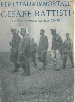 Per l'Italia immortale. Cesare Battisti. La sua terra e la sua gente - Oreste Ferrari - copertina