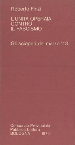 L' unità operaia contro il fascismo. Gli scioperi del marzo '43 - Roberto Finzi - copertina