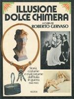 Il usione dolce chimera. Storia, costume e malcostume dell'Italia in guerra 1940-1945