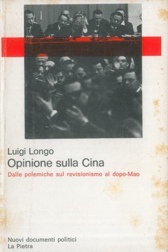 Opinione sulla Cina. Dalle polemiche sul revisionismo al dopo-Mao - Luigi Longo - copertina