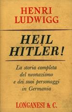 Heil Hitler! La storia completa del neonazismo e dei suoi personaggi in Germania