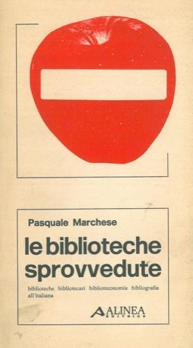 Le biblioteche sprovvedute. Biblioteche bibliotecari biblioteconomia bibliografia italiana - Pasquale Marchese - copertina