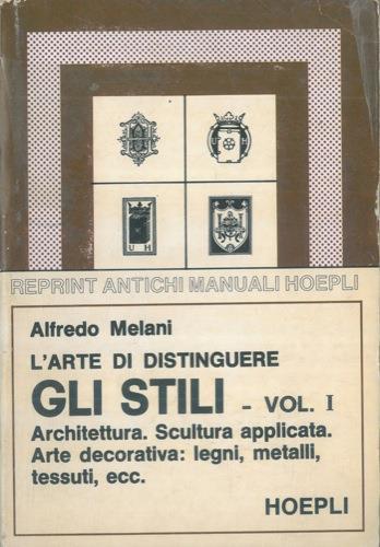 L' arte di distinguere gli stili. Vol. I. Architettura. Scultura applicata. Arte decorativa: legni, metalli, tessuti, ecc - Alfredo Melani - copertina