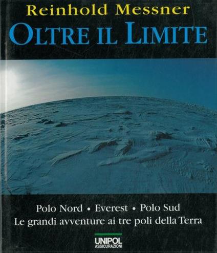 Oltre il limite. Polo Nord-Everest-Polo Sud: la mia avventura ai poli della terra - Reinhold Messner - copertina