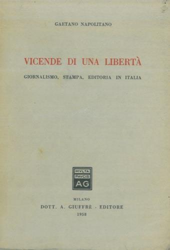 Vicende di una libertà. Giornalismo, stampa, editoria in Italia - Gaetano Napolitano - copertina