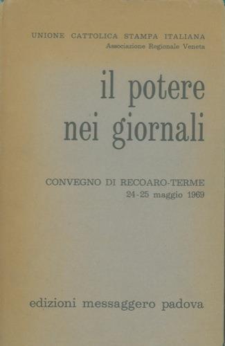 Il potere nei giornali. Atti del Convegno di Recoaro Terme 24-25 maggio 1969 - Domenico Orati - copertina