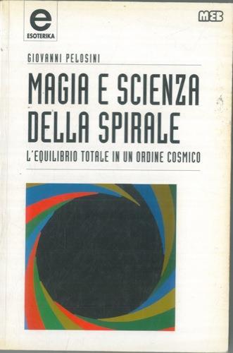 Magia e scienza della spirale. L'equilibrio totale in un ordine cosmico - Giovanni Pelosini - copertina