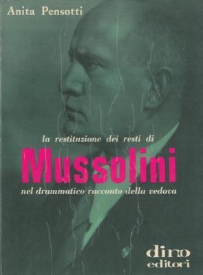 La restituzione dei resti di Mussolini nel drammatico racconto della vedova - Anita Pensotti - copertina
