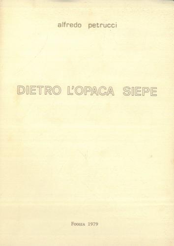 Dietro l'opaca siepe. Poesie. Introduzione di Cristanziano Serricchio - Alfredo Petrucci - copertina