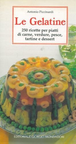 Le gelatine. 250 ricette per piatti di carne, verdure, pesce, tartine e dessert - Antonio Piccinardi - copertina
