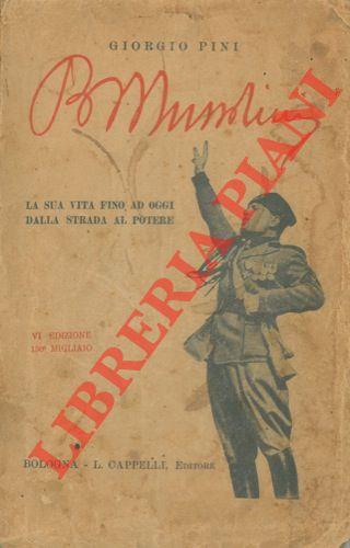 Benito Mussolini. La sua vita fino ad oggi dalla strada al potere