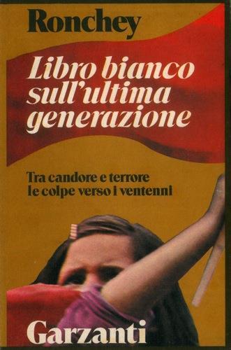 Libro bianco sull'ultima generazione. Tra candore e terrore le colpe verso i ventenni - Alberto Ronchey - copertina