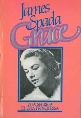 Grace. Vita segreta di una principessa - James Spada - copertina