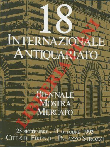 18a Biennale. Mostra Mercato Internazionale dell'Antiquariato. 25 Settembre - 11 Ottobre 1993. Città di Firenze - Palazzo Strozzi