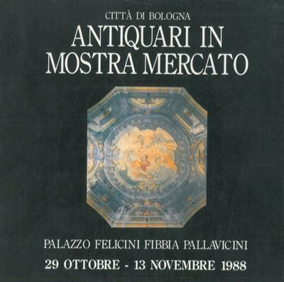 Antiquari in mostra, mercato regionale 1988. Palazzo Felicini Fibbia Pallavicini. Bologna. 29 ottobre - 13 novembre - copertina