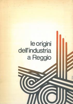 Le origini dell'industria a Reggio. Atti del convegno di studio - copertina