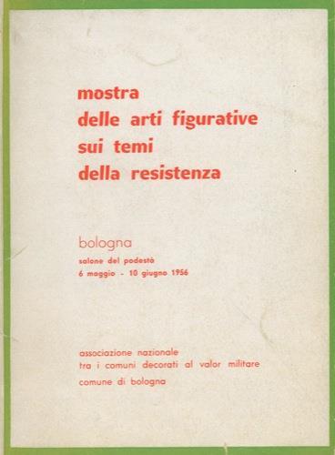 Mostra delle arti figurative sui temi della Resistenza. Bologna. Salone del Podestà. 6 maggio. 10 giugno 1956 - copertina