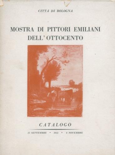 Mostra di pittori emiliani dell'Ottocento. Città di Bologna. Palazzo Salina - Amorini - Via S. Stefano n. 11. 25 settembre - 6 novembre 1955 - copertina