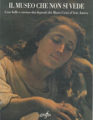 Il museo che non si vede. Cose belle e curiose dai depositi dei Musei Civici d'Arte Antica - copertina