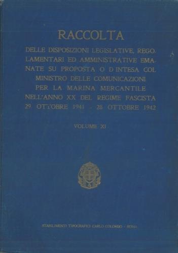 Raccolta delle disposizioni legislative, regolamentari ed amministrative emanate su proposta o di concerto col Ministero delle Comunicazioni per la marina mercantile nell'anno XX del regime Fascista 29 ottobre 1941. 28 ottobre 1942. Volume XI - copertina