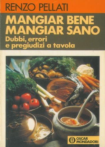 Mangiar bene, mangiar sano. Dubbi, errori e pregiudizi a tavola - Renzo Pellati - copertina