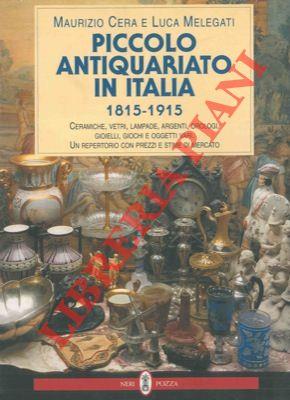 Piccolo antiquariato in Italia (1815-1915). Ceramiche, vetri, lampade, argenti, orologi, gioielli, giochi e oggetti vari. Catalogo