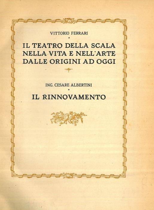 Il Teatro della Scala nella vita e nell'arte dalle origini ad oggi. ALBERTINI Ing. Cesare. Il rinnovamento - Vittorio Ferrari - copertina