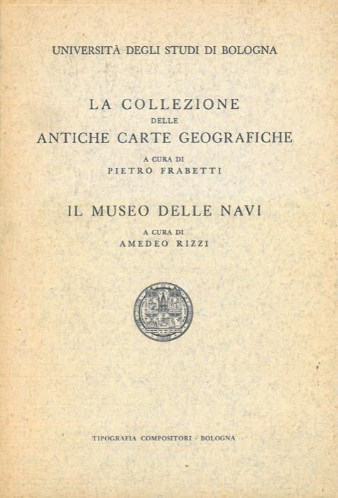 La collezione delle antiche carte geografiche. Il Museo delle navi - Pietro Frabetti,Amedeo Rizzi - copertina