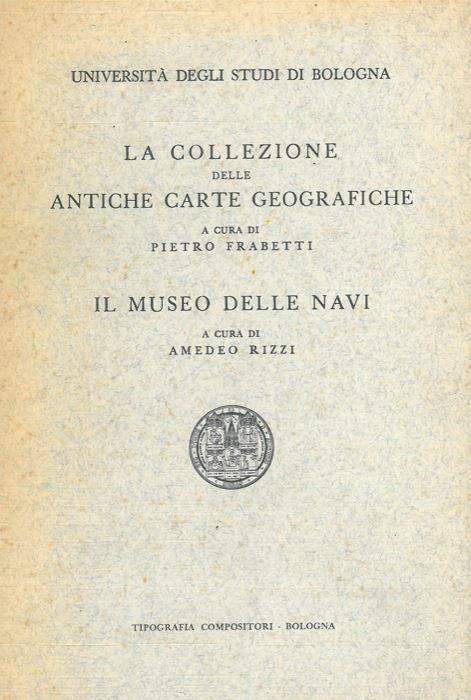 La collezione delle antiche carte geografiche. Il Museo delle navi - Pietro Frabetti,Amedeo Rizzi - copertina