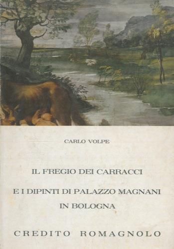 Il fregio dei Carracci e i dipinti di Palazzo Magnani in Bologna - Carlo Volpe - copertina